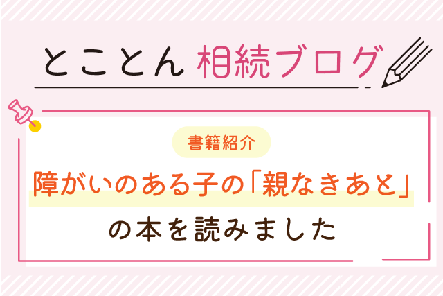 〈書籍紹介〉障がいのある子の「親なきあと」の本を読みました